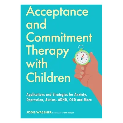 Acceptance and Commitment Therapy with Children - Wassner, Jodie