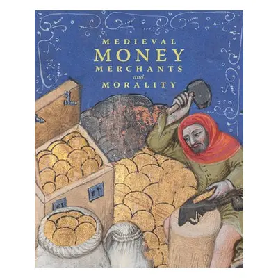 Medieval Money, Merchants, and Morality - Wolfthal, Diane