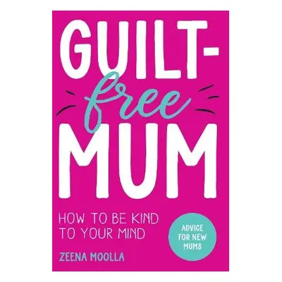 Guilt-Free Mum - Moolla, Zeena