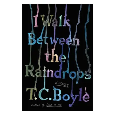 I Walk Between the Raindrops - Boyle, T.C.