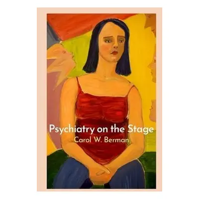 Psychiatry on the Stage - Berman, Carol W. (Clinical Assistant Professor in Psychiatry, Clinical