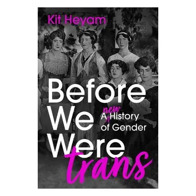 Before We Were Trans - Heyam, Dr Kit