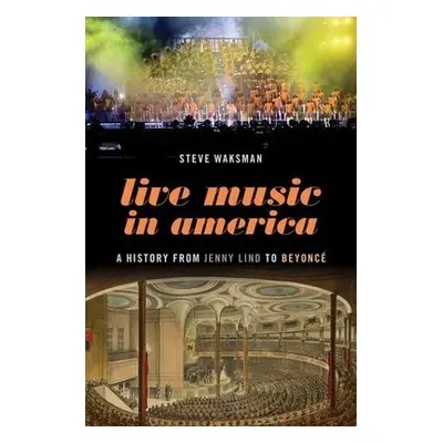 Live Music in America - Waksman, Steve (Elsie Irwin Sweeney Professor of Music, Elsie Irwin Swee