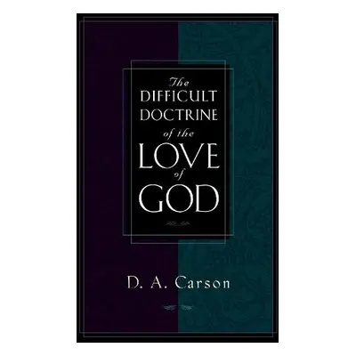 Difficult Doctrine of the Love of God - Carson, D. A.