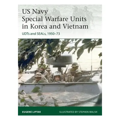 US Navy Special Warfare Units in Korea and Vietnam - Liptak, Eugene