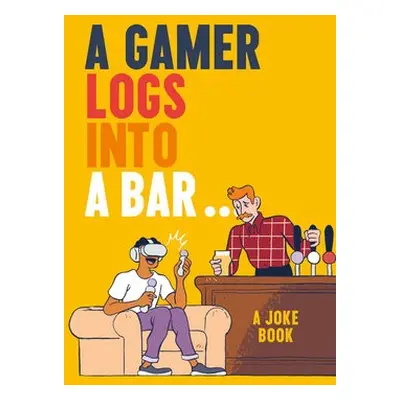 Gamer Logs into a Bar… - Growcoot, Matt