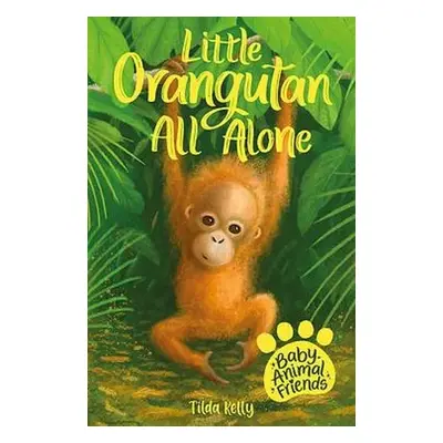 Baby Animal Friends: Little Orangutan All Alone - Kelly, Tilda