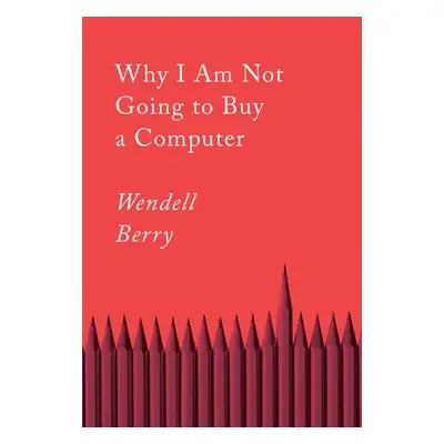 Why I Am Not Going to Buy a Computer - Berry, Wendell