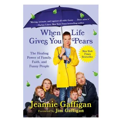 When Life Gives You Pears : The Healing Power of Family, Faith, and Funny People