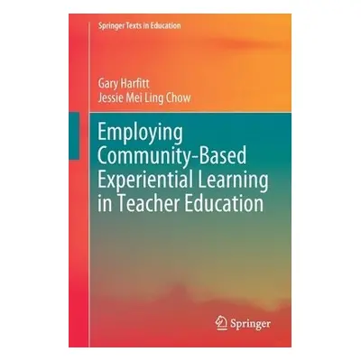 Employing Community-Based Experiential Learning in Teacher Education - Harfitt, Gary a Chow, Jes