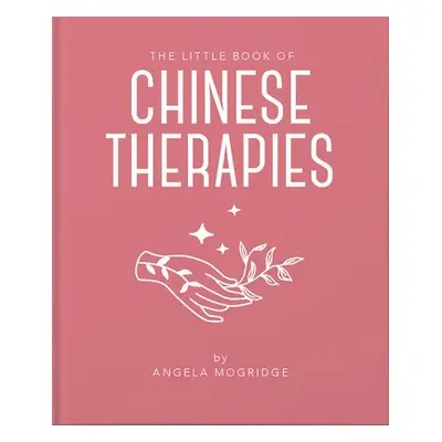 Little Book of Chinese Therapies - Mogridge, Angela a Mogridge, Angela