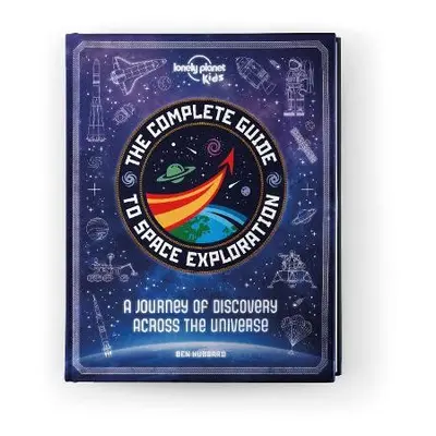 Lonely Planet Kids The Complete Guide to Space Exploration - Lonely Planet Kids a Hubbard, Ben