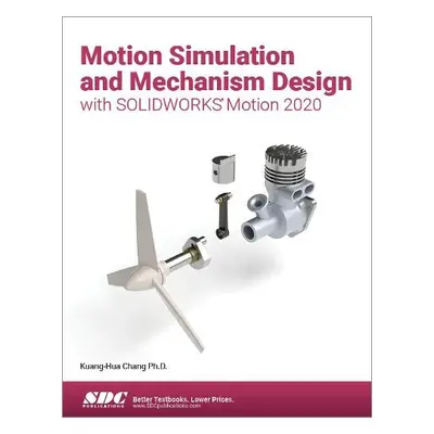 Motion Simulation and Mechanism Design with SOLIDWORKS Motion 2020 - Chang, Kuang-Hua (SDC Publi