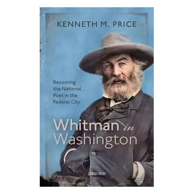 Whitman in Washington - Price, Prof Kenneth M. (Hillegass University Professor of American Liter