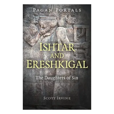 Pagan Portals - Ishtar and Ereshkigal - Irvine, Scott