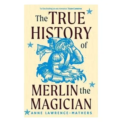 True History of Merlin the Magician - Lawrence-Mathers, Anne