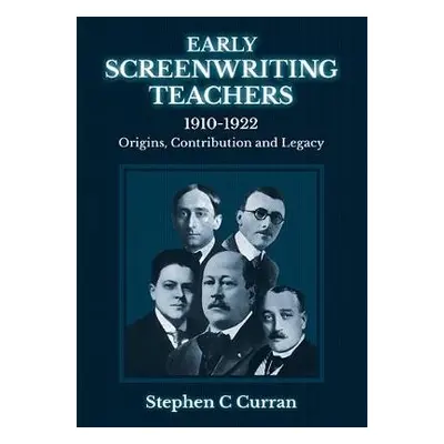 Early Screenwriting Teachers 1910-1922 - Curran, Dr Stephen C