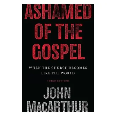 Ashamed of the Gospel - MacArthur, John