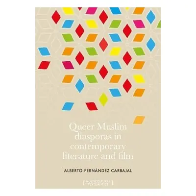 Queer Muslim Diasporas in Contemporary Literature and Film - Carbajal, Alberto Fernandez