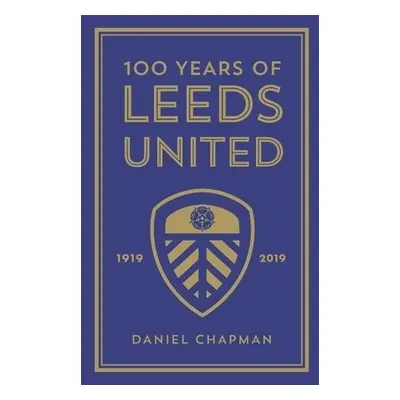 100 Years of Leeds United - Chapman, Daniel