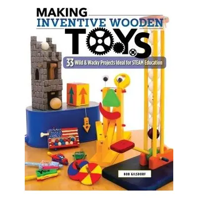 Making Inventive Wooden Toys - Gilsdorf, Bob