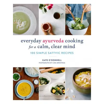 Everyday Ayurveda Cooking for a Calm, Clear Mind - O'Donnell, Kate a Brostrom, Cara