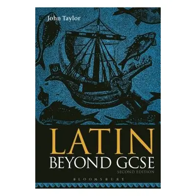 Latin Beyond GCSE - Taylor, Dr John (Lecturer in Classics, University of Manchester, previously 