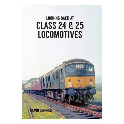 Looking Back At Class 24 a 25 Locomotives - Derrick, Kevin