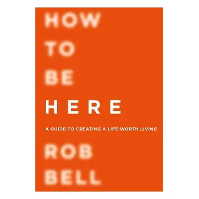 How To Be Here - Bell, Rob