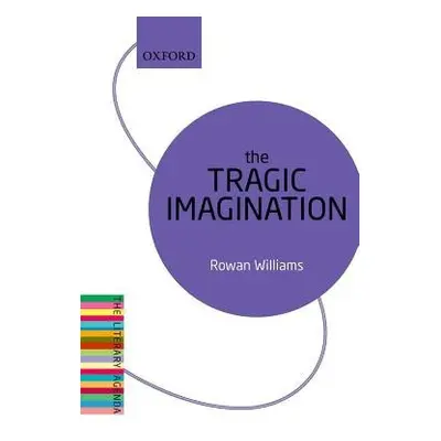 Tragic Imagination - Williams, Rowan (Magdalene College, Cambridge)