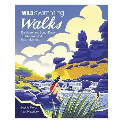 Wild Swimming Walks Dartmoor and South Devon - Pierce, Sophie a Newbury, Matt