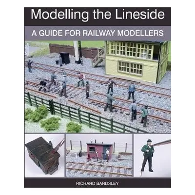 Modelling the Lineside - Bardsley, Richard