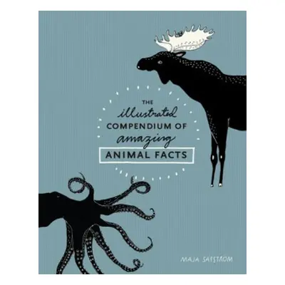 Illustrated Compendium of Amazing Animal Facts - Safstrom, Maja