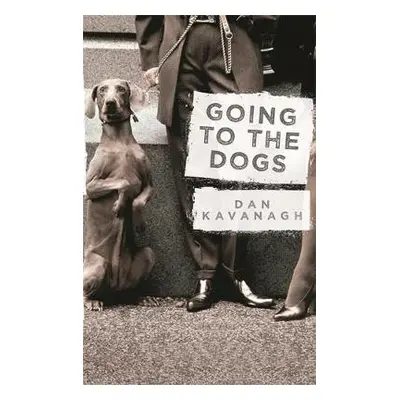 Going to the Dogs - Kavanagh, Dan