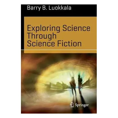 Exploring Science Through Science Fiction - Luokkala, Barry B.