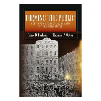 Forming the Public - Durham, Frank D. a Oates, Thomas P.