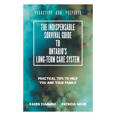 Indispensable Survival Guide to Ontario's Long-Term Care System - Cumming, Karen a Milne, Patric