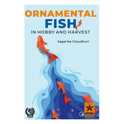 Ornamental Fish in Hobby and Harvest - Chaudhuri, Sagarika