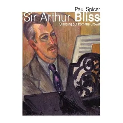 Sir Arthur Bliss - Spicer, Paul