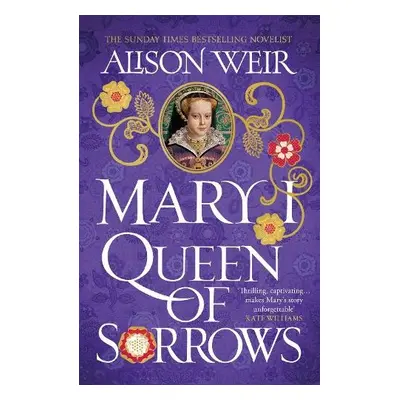 Mary I: Queen of Sorrows - Weir, Alison