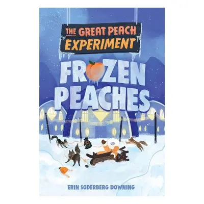 Great Peach Experiment 3: Frozen Peaches - Downing, Erin Soderberg