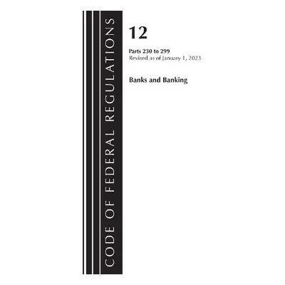 Code of Federal Regulations, Title 12 Banks and Banking 230-299, Revised as of January 1, 2023 -