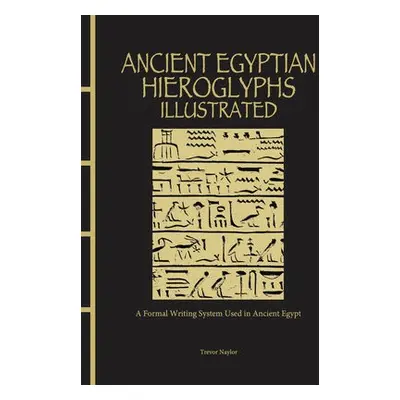 Ancient Egyptian Hieroglyphs Illustrated - Naylor, Trevor