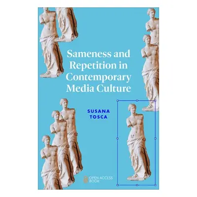 Sameness and Repetition in Contemporary Media Culture - Tosca, Susana (University of Southern De