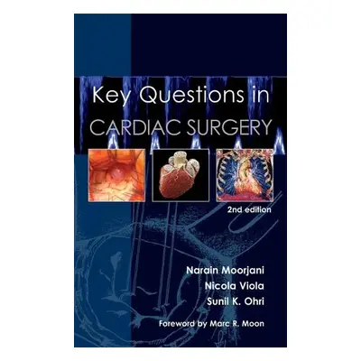 Key Questions in Cardiac Surgery - Moorjani, Narain a Viola, Nicola a Ohri, Sunil K.