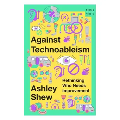 Against Technoableism - Shew, Ashley (Virginia Tech)