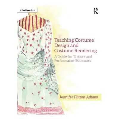 Teaching Costume Design and Costume Rendering - Flitton Adams, Jennifer