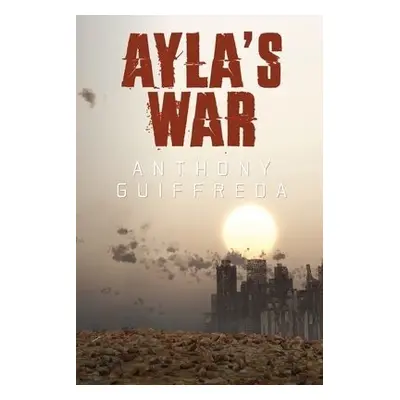 Ayla's War - Guiffreda, Anthony