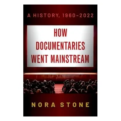 How Documentaries Went Mainstream - Stone, Nora (, Birmingham-Southern College)