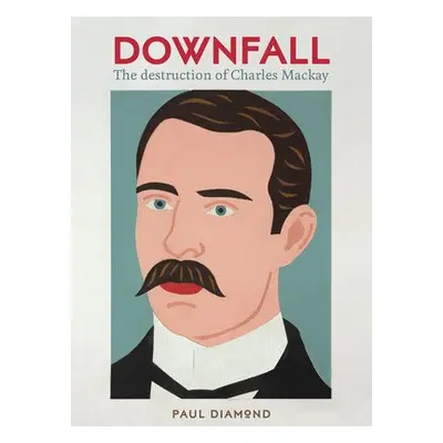 Downfall:The Destruction of Charles Mackay - Diamond, Paul